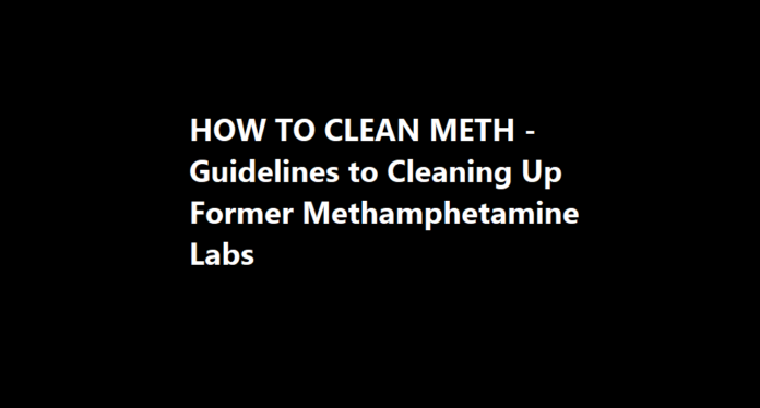 how to clean meth Guidelines to Cleaning Up Former Methamphetamine Labs
