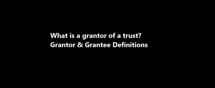 What is a grantor of a trust? Grantor & Grantee Definitions