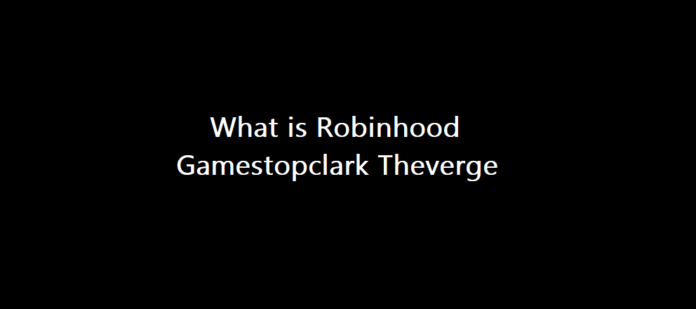 robinhood gamestopclark theverge
