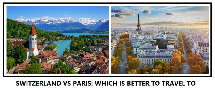 Switzerland VS Paris - Which is Better to Travel to