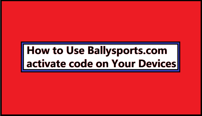 How to Use Ballysports.com activate code on Your Devices
