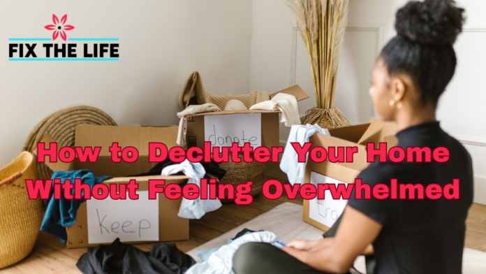 How to Declutter Your Home Without Feeling Overwhelmed
