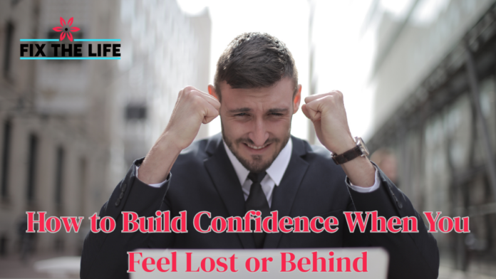 How to Build Confidence When You Feel Lost or Behind