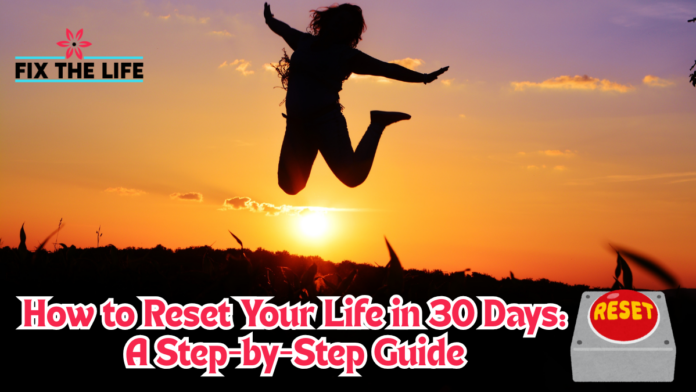 How to Reset Your Life in 30 Days: A Step-by-Step Guide