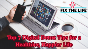 Top 7 Digital Detox Tips for a Healthier, Happier Life