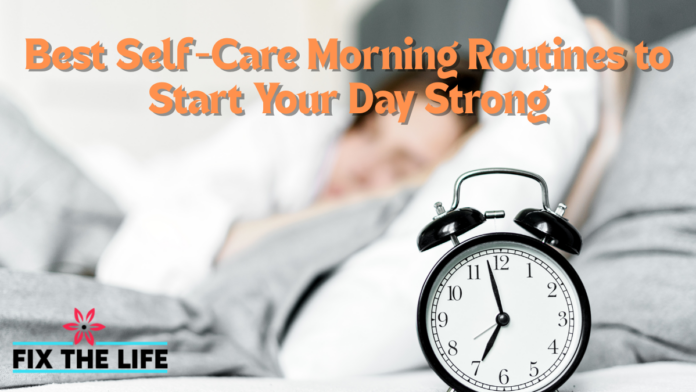 Best Self-Care Morning Routines to Start Your Day Strong