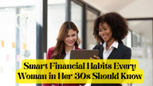 Smart Financial Habits Every Woman in Her 30s Should Know