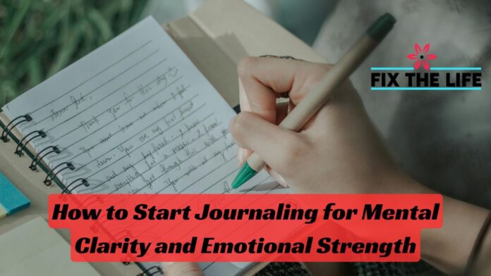 How to Start Journaling for Mental Clarity and Emotional Strength