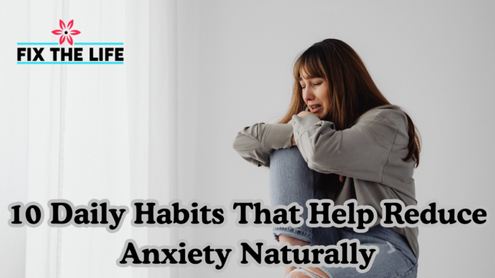 10 Daily Habits That Help Reduce Anxiety Naturally