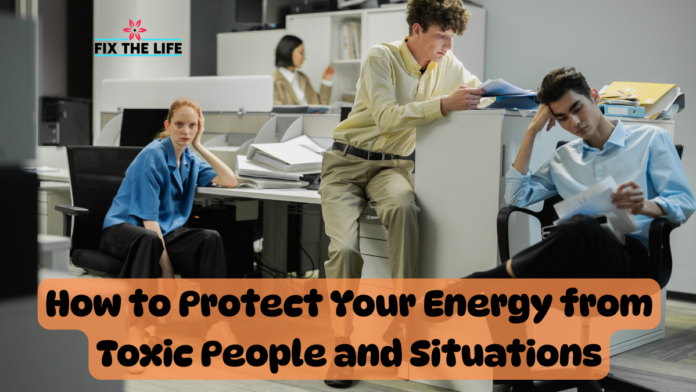 How to Protect Your Energy from Toxic People and Situations