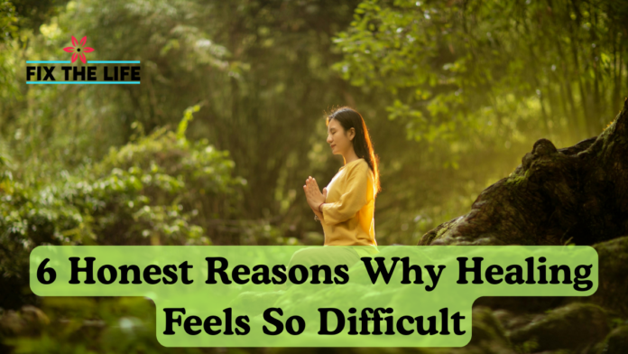 6 Honest Reasons Why Healing Feels So Difficult