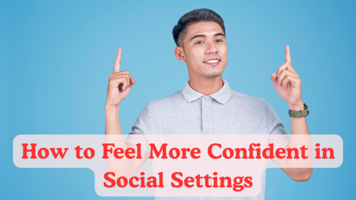 How to Feel More Confident in Social Settings
