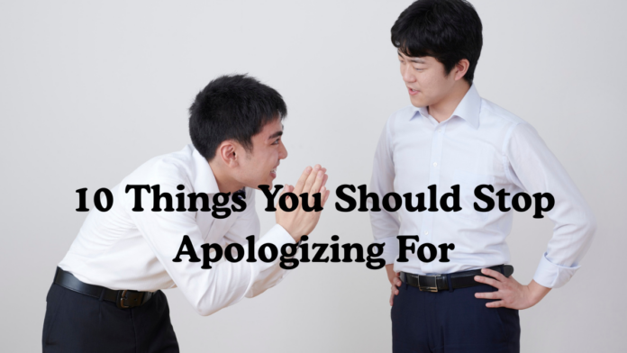 10 Things You Should Stop Apologizing For