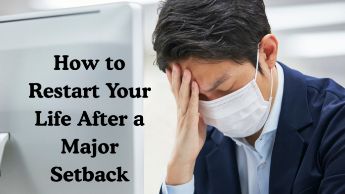 How to Restart Your Life After a Major Setback