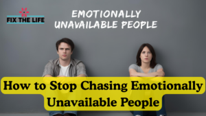 How to Stop Chasing Emotionally Unavailable People