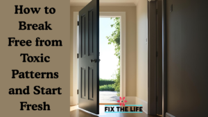 How to Break Free from Toxic Patterns and Start Fresh