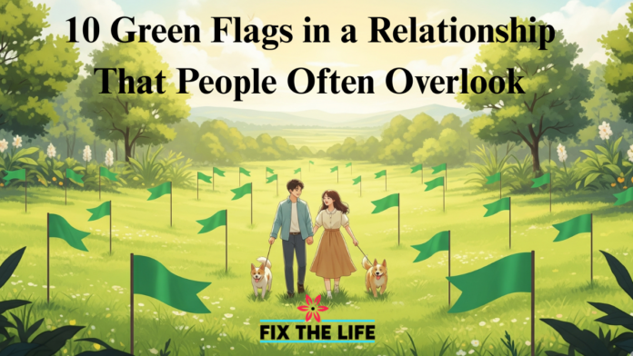 10 Green Flags in a Relationship That People Often Overlook