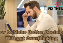 How to Make Better Decisions Without Overthinking Yourself Into Exhaustion