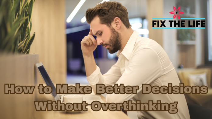 How to Make Better Decisions Without Overthinking