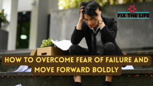 How to Overcome Fear of Failure and Move Forward Boldly