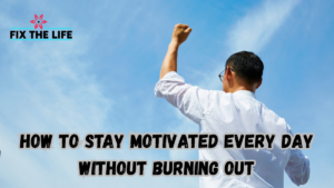 How to Stay Motivated Every Day Without Burning Out