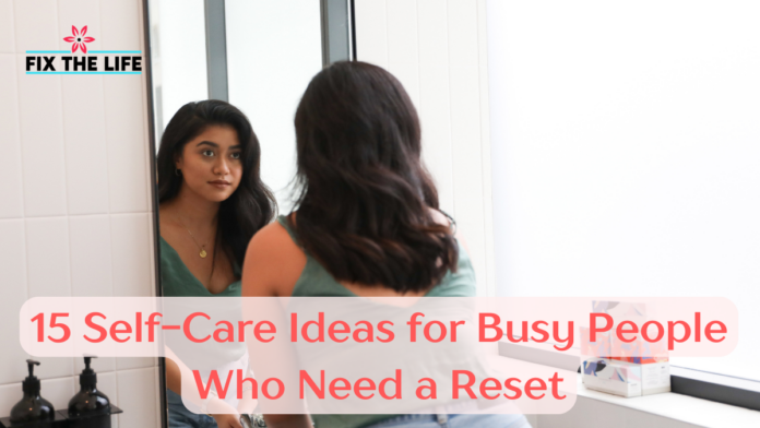15 Self-Care Ideas for Busy People Who Need a Reset