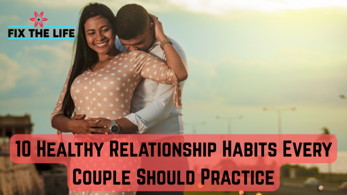 10 Healthy Relationship Habits Every Couple Should Practice