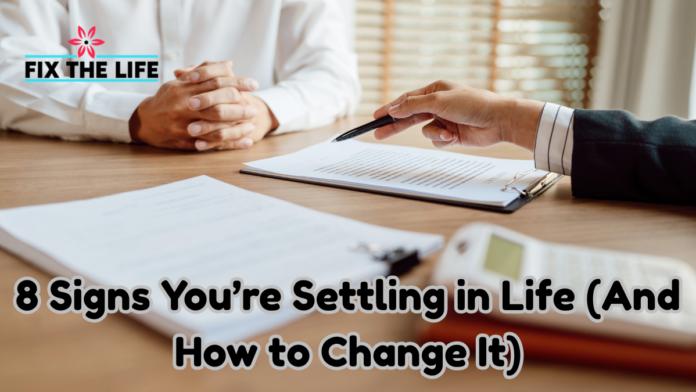 8 Signs You’re Settling in Life (And How to Change It)