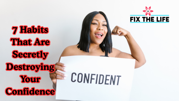 7 Habits That Are Secretly Destroying Your Confidence