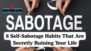 8 Self-Sabotage Habits That Are Secretly Ruining Your Life