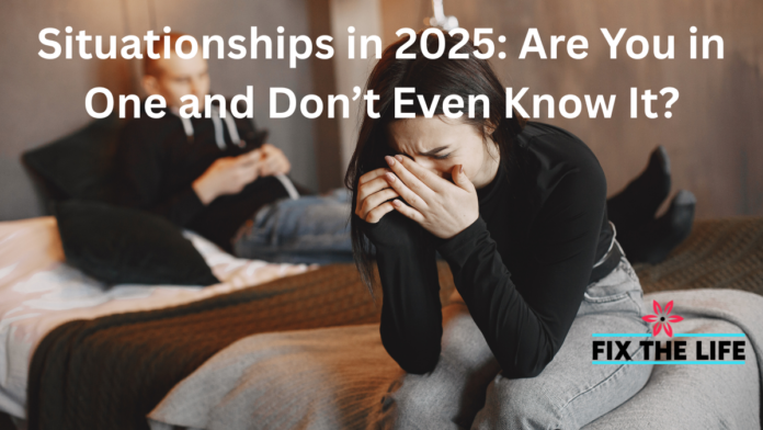 Situationships in 2025: Are You in One and Don’t Even Know It?