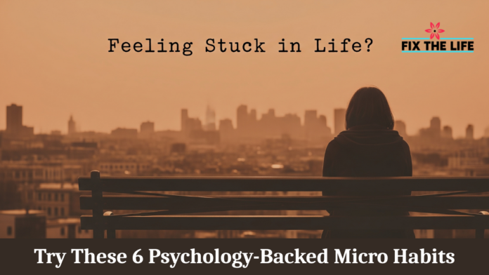 Feeling Stuck in Life? Try These 6 Psychology-Backed Micro Habits