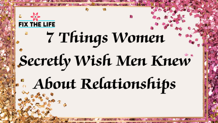 7 Things Women Secretly Wish Men Knew About Relationships