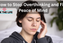 How to Stop Overthinking and Find Peace of Mind How to Stop Overthinking and Find Peace of Mind