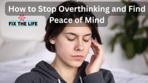 How to Stop Overthinking and Find Peace of Mind