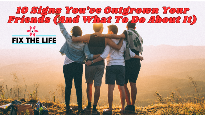 10 Signs You’ve Outgrown Your Friends (And What To Do About It)
