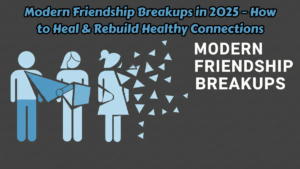 Modern Friendship Breakups in 2025 – How to Heal & Rebuild Healthy Connections