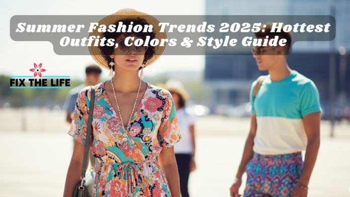 Summer Fashion Trends 2025: Hottest Outfits, Colors & Style Guide